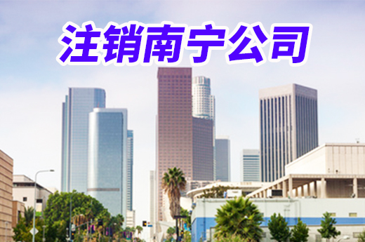 注銷南寧公司并不難,這些快辦技巧分享給你