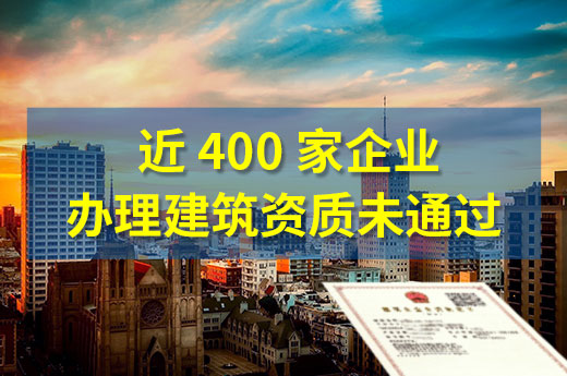 人員業績或證書存疑有啥后果？近400家企業辦理建筑資質未通過！