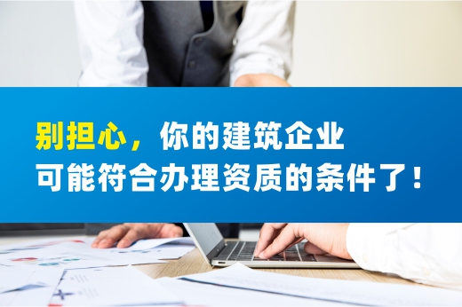 別擔心，你的建筑企業可能符合辦理資質的條件了！