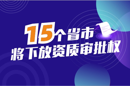 要聞！15個省市又將下放資質(zhì)審批權(quán)，細(xì)看辦理資質(zhì)調(diào)整細(xì)節(jié)