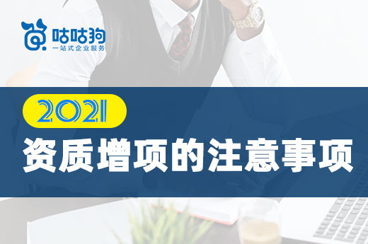 2021申報資質(zhì)增項的注意事項有哪些？可以申請幾項？