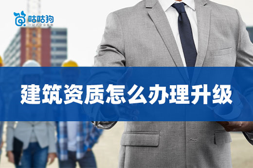 建筑資質(zhì)怎么辦理升級？找對代辦事半功倍