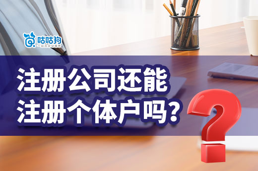 南寧新注冊公司后還能擁有個體戶嗎？聽咕咕狗專家來為您解析