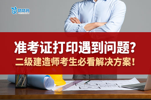 準(zhǔn)考證打印遇到問題？二級建造師考生必看解決方案！